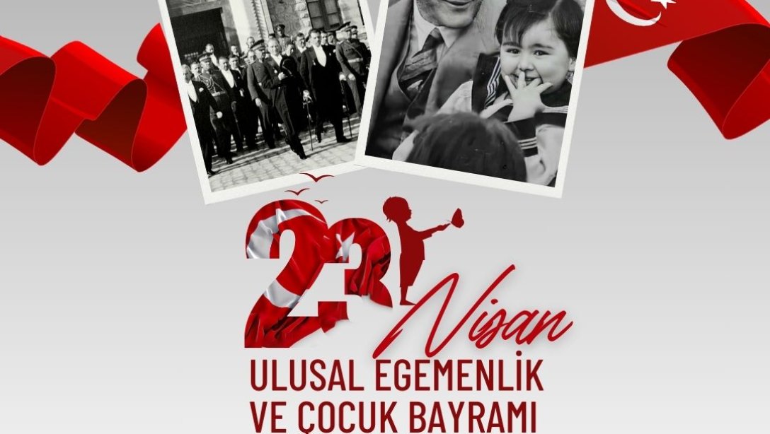 23 Nisan Ulusal Egemenlik ve Çocuk Bayramı Kutlu Olsun !